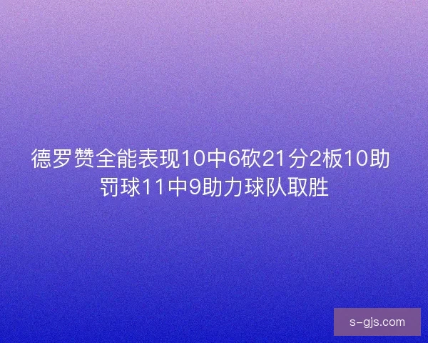 德罗赞全能表现10中6砍21分2板10助 罚球11中9助力球队取胜